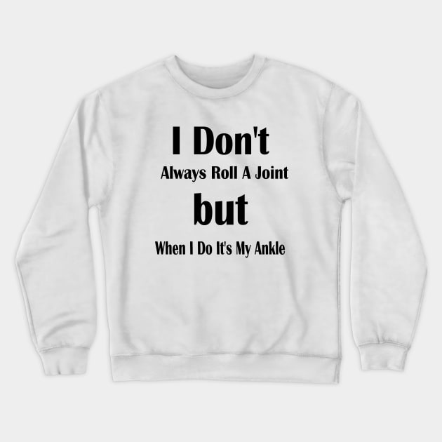 'I don't always roll a joint, but when I do, it's ankle Crewneck Sweatshirt by Sam art